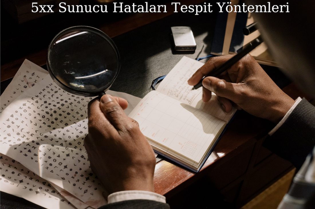 5xx Sunucu Hatalarını Tespit Yöntemleri